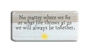 No matter where we go or what life throws at us, we will always be together